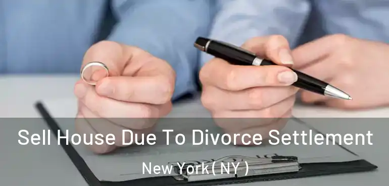  Sell House Due To Divorce Settlement New York ( NY )