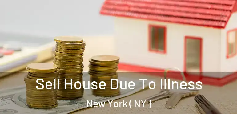  Sell House Due To Illness New York ( NY )