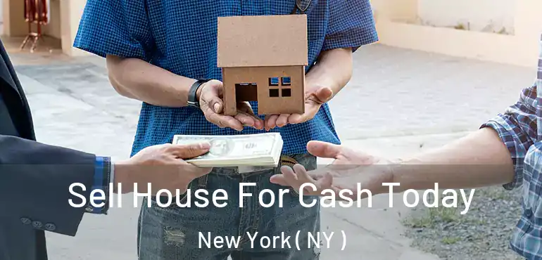  Sell House For Cash Today New York ( NY )