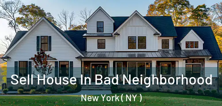  Sell House In Bad Neighborhood New York ( NY )