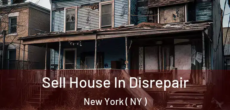  Sell House In Disrepair New York ( NY )